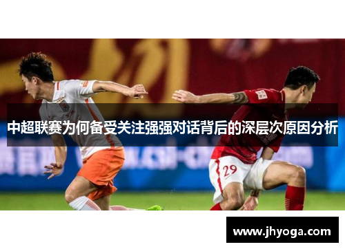 中超联赛为何备受关注强强对话背后的深层次原因分析