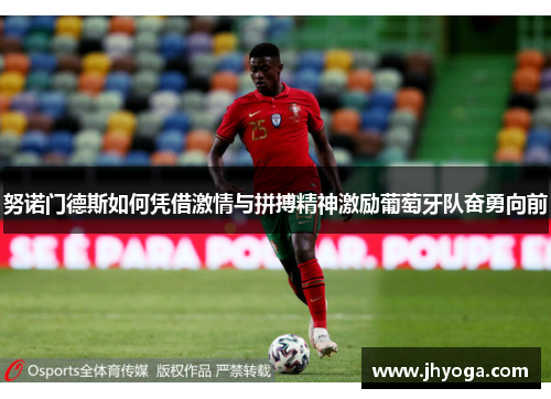 努诺门德斯如何凭借激情与拼搏精神激励葡萄牙队奋勇向前