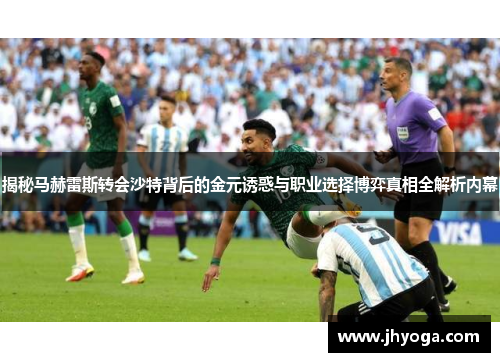揭秘马赫雷斯转会沙特背后的金元诱惑与职业选择博弈真相全解析内幕