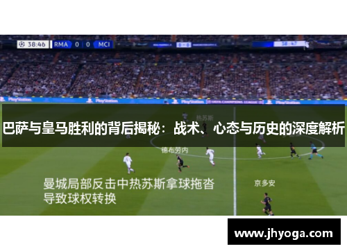 巴萨与皇马胜利的背后揭秘:战术、心态与历史的深度解析 巴萨与皇马胜利的背后揭秘:战术、心态与历史的深度解析